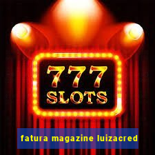 fatura magazine luizacred